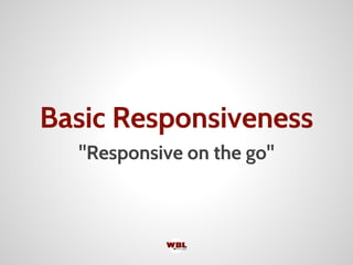 Basic Responsiveness
"Responsive on the go"
 