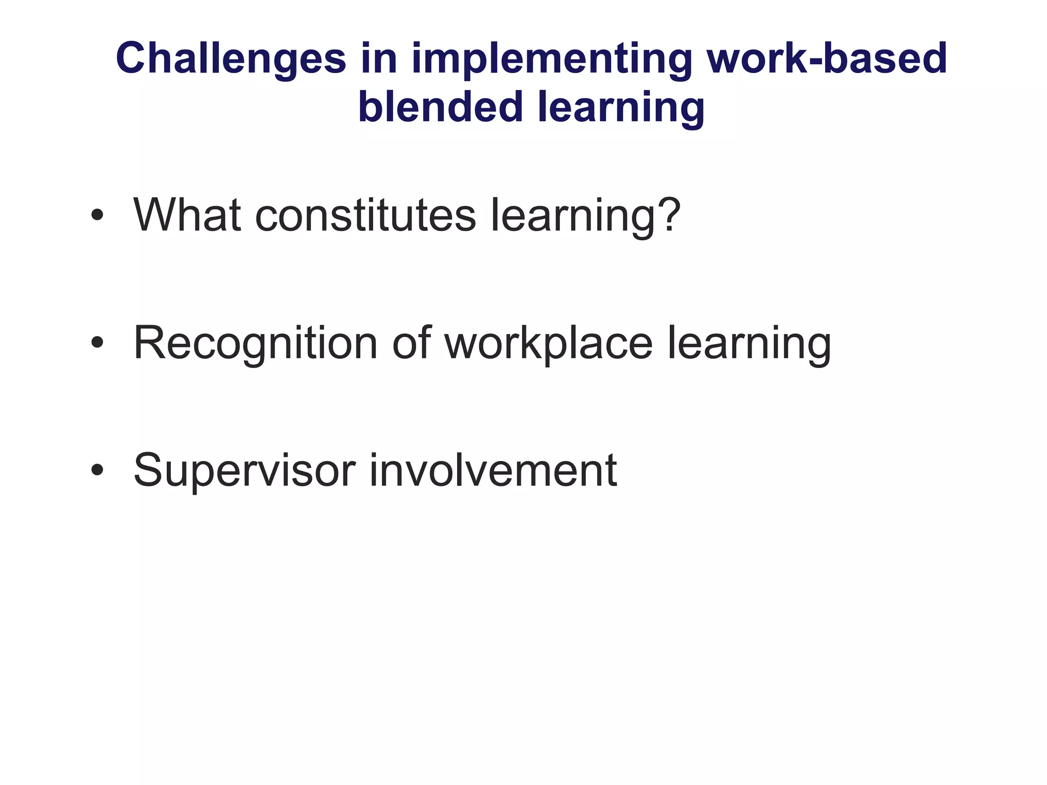 What constitutes learning?  Recognition of workplace learning Supervisor involvement Challenges in implementing work-based blended learning 