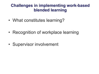 What constitutes learning?  Recognition of workplace learning Supervisor involvement Challenges in implementing work-based blended learning 