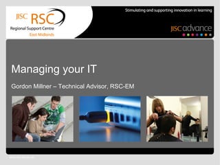 Go to View > Header & Footer to edit December 9, 2011   |  slide  RSCs – Stimulating and supporting innovation in learning Managing your IT Gordon Millner – Technical Advisor, RSC-EM www.rsc-em.ac.uk 