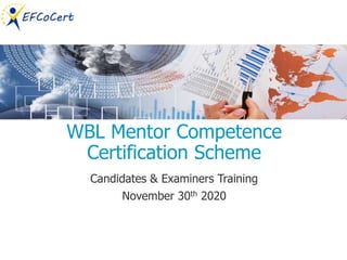 WBL Mentor Competence
Certification Scheme
Candidates & Examiners Training
November 30th 2020
 