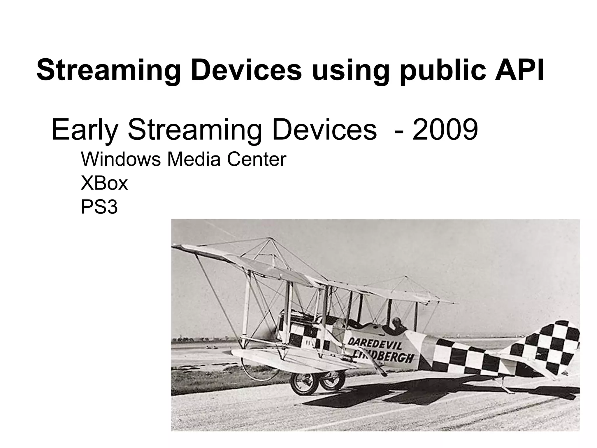 Streaming Devices using public API
Early Streaming Devices - 2009
Windows Media Center
XBox
PS3
 