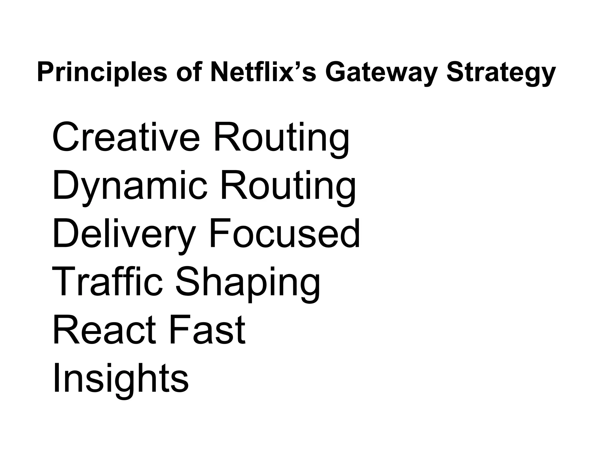 Principles of Netflix’s Gateway Strategy
Creative Routing
Dynamic Routing
Delivery Focused
Traffic Shaping
React Fast
Insights
 