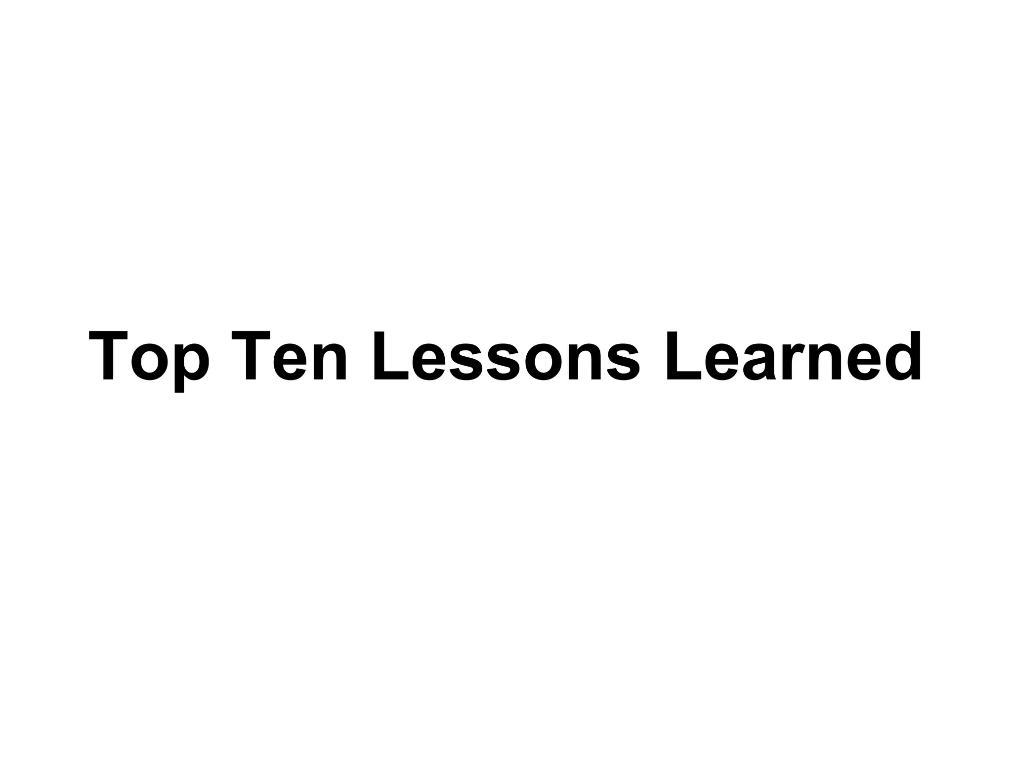 Top Ten Lessons Learned
 