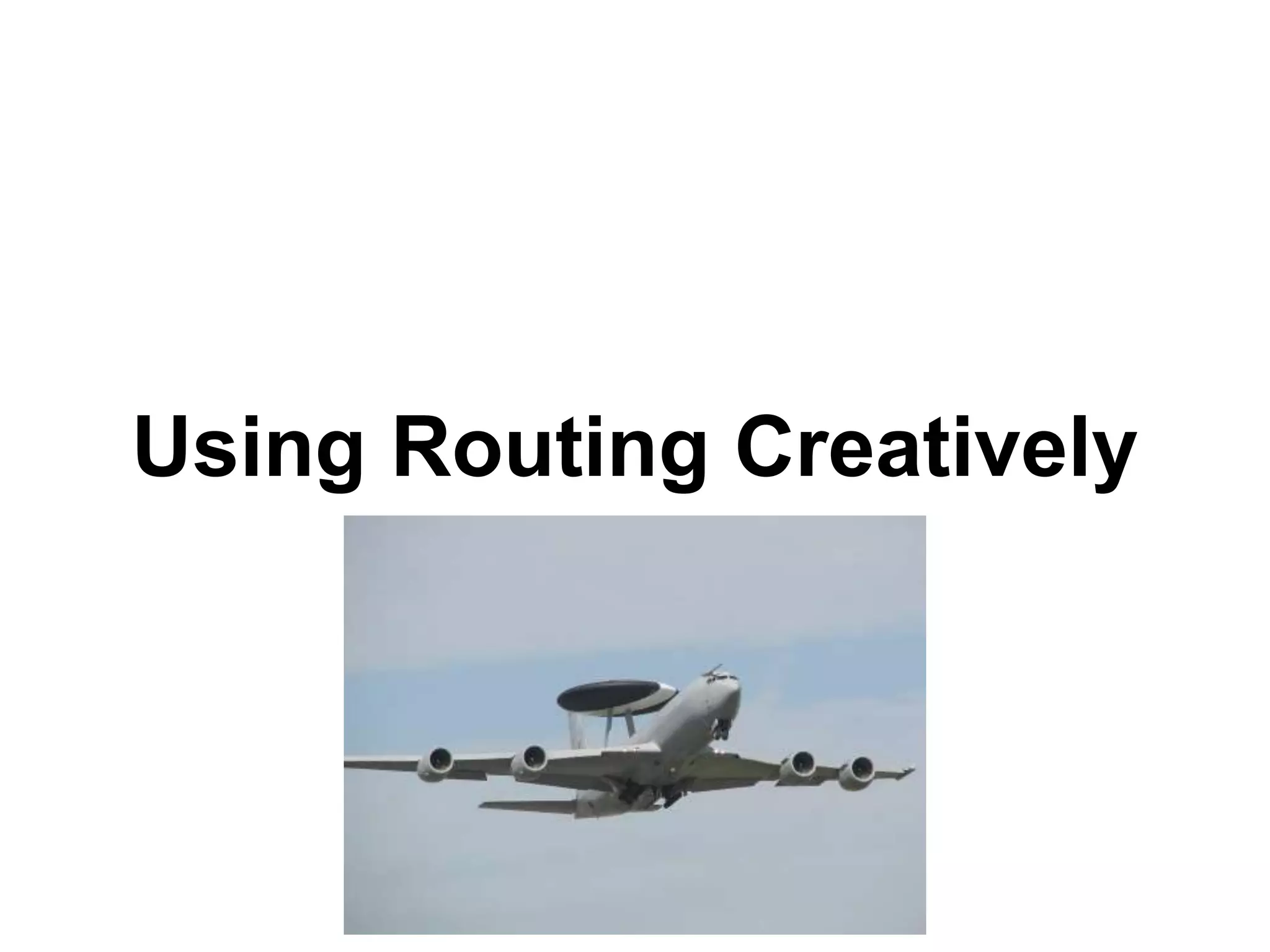 Using Routing Creatively
 