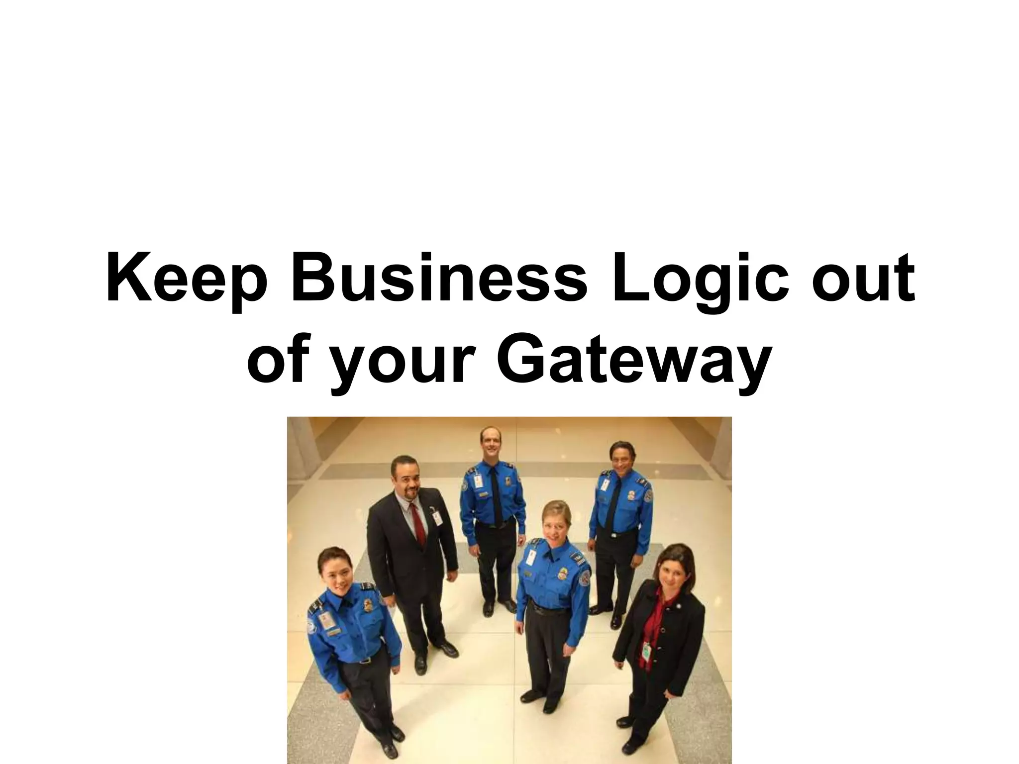 Keep Business Logic out
of your Gateway
 