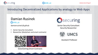 www.securing.pldrdr_zzdrdr_zz
Damian Rusinek
damianrusinek @ github
• Senior Security Consultant
• Researcher (blockchain ...