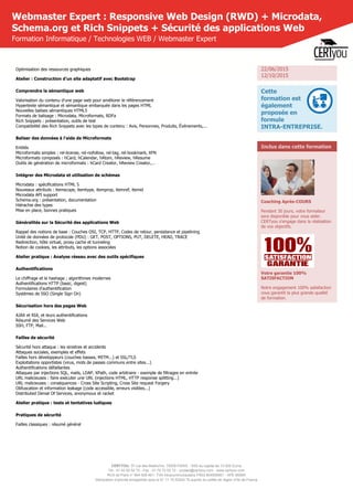 CERTYOU, 37 rue des Mathurins, 75008 PARIS - SAS au capital de 10 000 Euros
Tél : 01 42 93 52 72 - Fax : 01 70 72 02 72 - contact@certyou.com - www.certyou.com
RCS de Paris n° 804 509 461- TVA intracommunautaire FR03 804509461 - APE 8559A
Déclaration d’activité enregistrée sous le N° 11 75 52524 75 auprès du préfet de région d’Ile-de-France
Webmaster Expert : Responsive Web Design (RWD) + Microdata,
Schema.org et Rich Snippets + Sécurité des applications Web
Formation Informatique / Technologies WEB / Webmaster Expert
Optimisation des ressources graphiques
Atelier : Construction d'un site adaptatif avec Bootstrap
Comprendre la sémantique web
Valorisation du contenu d'une page web pour améliorer le référencement
Hypertexte sémantique et sémantique embarquée dans les pages HTML
Nouvelles balises sémantiques HTML5
Formats de balisage : Microdata, Microformats, RDFa
Rich Snippets : présentation, outils de test
Compatibilité des Rich Snippets avec les types de contenu : Avis, Personnes, Produits, Événements,...
Baliser des données à l'aide de Microformats
Entités
Microformats simples : rel-license, rel-nofollow, rel-tag, rel-bookmark, XFN
Microformats composés : hCard, hCalendar, hAtom, hReview, hResume
Outils de génération de microformats : hCard Creator, hReview Creator,...
Intégrer des Microdata et utilisation de schémas
Microdata : spécifications HTML 5
Nouveaux attributs : itemscope, itemtype, itemprop, itemref, itemid
Microdata API support
Schema.org : présentation, documentation
Hiérachie des types
Mise en place, bonnes pratiques
Généralités sur la Sécurité des applications Web
Rappel des notions de base : Couches OSI, TCP, HTTP, Codes de retour, persistance et pipelining
Unité de données de protocole (PDU) : GET, POST, OPTIONS, PUT, DELETE, HEAD, TRACE
Redirection, hôte virtuel, proxy cache et tunneling
Notion de cookies, les attributs, les options associées
Atelier pratique : Analyse réseau avec des outils spécifiques
Authentifications
Le chiffrage et le hashage ; algorithmes modernes
Authentifications HTTP (basic, digest)
Formulaires d'authentification
Systèmes de SSO (Single Sign On)
Sécurisation hors des pages Web
AJAX et RIA, et leurs authentifications
Résumé des Services Web
SSH, FTP, Mail...
Failles de sécurité
Sécurité hors attaque : les sinistres et accidents
Attaques sociales, exemples et effets
Failles hors développeurs (couches basses, MITM...) et SSL/TLS
Exploitations opportistes (virus, mots de passes communs entre sites...)
Authentifications défaillantes
Attaques par injections SQL, mails, LDAP, XPath, code arbitraire - exemple de filtrages en entrée
URL malicieuses : faire exécuter une URL (injections HTML, HTTP response splitting...)
URL malicieuses : conséquences - Cross Site Scripting, Cross Site request Forgery
Obfuscation et information leakage (code accessible, erreurs visibles...)
Distributed Denial Of Services, anonymous et racket
Atelier pratique : tests et tentatives ludiques
Pratiques de sécurité
Failles classiques : résumé général
22/06/2015
12/10/2015
Cette
formation est
également
proposée en
formule
INTRA-ENTREPRISE.
Inclus dans cette formation
Coaching Après-COURS
Pendant 30 jours, votre formateur
sera disponible pour vous aider.
CERTyou s'engage dans la réalisation
de vos objectifs.
Votre garantie 100%
SATISFACTION
Notre engagement 100% satisfaction
vous garantit la plus grande qualité
de formation.
 