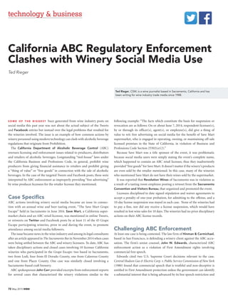 72 May 2015 WBM
technology & business
California ABC Regulatory Enforcement
Clashes with Winery Social Media Use
Ted Rieger
S O M E O F T H E B I G G E S T buzz generated from wine industry posts on
social media this past year was not about the actual subject of the Tweets
and Facebook entries but instead over the legal problems that resulted for
the wineries involved. The issue is an example of how common actions by
winery personnel using modern technology can clash with alcoholic beverage
regulations that originate from Prohibition.
The California Department of Alcoholic Beverage Control (ABC)
oversees licensing and enforcement issues related to producers, distributors
and retailers of alcoholic beverages. Longstanding “tied-house” laws under
the California Business and Professions Code, in general, prohibit wine
producers from giving financial assistance to retailers and prohibit giving
a “thing of value” or “free goods” in connection with the sale of alcoholic
beverages. In the case of the targeted Tweets and Facebook posts, these were
interpreted by ABC enforcement as improperly providing “free advertising”
by wine producer licensees for the retailer licensee they mentioned.
Case Specifics
ABC actions involving winery social media became an issue in connec-
tion with an annual wine and beer tasting event, “The Save Mart Grape
Escape” held in Sacramento in June 2014. Save Mart, a California super-
market chain and an ABC retail licensee, was mentioned in online Tweets,
or retweets on Twitter and Facebook posts by at least 11 of the 45 Grape
Escape participating wineries, prior to and during the event, to promote
attendance among social media followers.
The issue became news in the wine industry and among its legal consultants
after an article appeared in The Sacramento Bee in November 2014 when cases
were being settled between the ABC and winery licensees. To date, ABC has
taken disciplinary actions and closed cases involving 10 licensee California
wineries who participated in the Grape Escape: two based in Sacramento,
two from Lodi, four from El Dorado County, one from Calaveras County
and one from Placer County. One case was similarly closed involving a
Sacramento-based craft brewery.
ABC spokesperson John Carr provided excerpts from enforcement reports
for several cases that characterized the winery violations similar to the
following example: “The facts which constitute the basis for suspension or
revocation are as follows: On or about June 7, 2014, respondent-licensee(s),
by or through its officer(s), agent(s), or employee(s), did give a thing of
value to wit: free advertising on social media for the benefit of Save Mart
supermarket, who is engaged in operating, owning, or maintaining off-sale
licensed premises in the State of California, in violation of Business and
Professions Code Section 25502(a)(2).”
Because Save Mart was a title sponsor of the event, it was problematic
because social media users were simply stating the event’s complete name,
which happened to contain an ABC retail licensee, thus they inadvertently
provided“free goods”for Save Mart.It doesn’t matter if the winery’s products
are even sold by the retailer mentioned. In this case, many of the wineries
who mentioned Save Mart do not have their wines sold by the supermarket.
It was reported that Revolution Wines of Sacramento was in violation as
a result of a tasting room employee posting a retweet from the Sacramento
Convention and Visitors Bureau, that organized and promoted the event.
Licensees disciplined to date signed stipulation and waiver agreements to
accept a penalty of one-year probation, for admitting to the offense, and a
10-day license suspension was stayed in each case. None of the wineries had
to pay a fine, nor did any receive a license suspension, which would have
resulted in lost wine sales for 10 days. The wineries had no prior disciplinary
actions on their ABC license records.
Challenging ABC Enforcement
At least one case is being contested. The law firm of Hinman & Carmichael,
based in San Francisco, is defending a winery client against the ABC accu-
sation. The firm’s senior counsel, John W. Edwards, characterized ABC
enforcement action as a violation of First Amendment rights involving
commercial free speech.
Edwards cited two U.S. Supreme Court decisions relevant to the case.
Central Hudson Gas & Electric Corp. v. Public Service Commission of New York
(1980) found that commercial speech that is truthful and non-deceptive is
entitled to First Amendment protection unless the government can identify
a substantial interest that is being advanced by its free speech restriction and
Ted Rieger, CSW, is a wine journalist based in Sacramento, California and has
been writing for wine industry trade media since 1988.
 