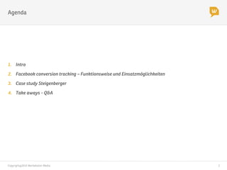 Copyright@2014 Werbeboten Media
 2
Agenda
1.  Intro
2.  Facebook conversion tracking – Funktionsweise und Einsatzmöglichkeiten
3.  Case study Steigenberger
4.  Take aways - Q&A
 