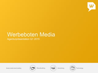 Brandbuilding Advertising TechnologySocial media brand building
Werbeboten Media
Agenturpräsentation Q1 2015
 