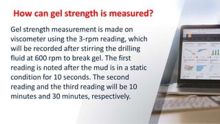 How can gel strength is measured?
24
Gel strength measurement is made on
viscometer using the 3-rpm reading, which
will be...