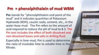 Pm = phenolphthalein of mud WBM
46
Pm stands for “phenolphthalein end point of the
mud” and it indicates quantities of Pot...