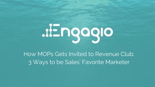 Copyright ©2019, Engagio Inc. 1
How MOPs Gets Invited to Revenue Club:
3 Ways to be Sales’ Favorite Marketer
 