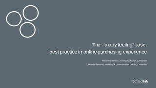 The “luxury feeling” case:
best practice in online purchasing experience
Alexandra Bertasio, Junior Data Analyst, Contactlab
Micaela Raimondi, Marketing & Communication Director, Contactlab
 