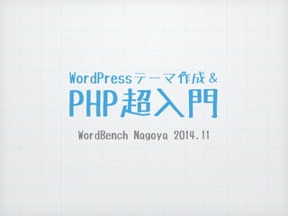 WordPressテーマ作成＆ 
PHP超入門 
WordBench Nagoya 2014.11 
 