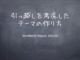 引っ越しを考慮した
テーマの作り方
WordBench Nagoya 2014.02

 