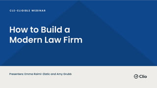 How to Build a
Modern Law Firm
Presenters: Emma Raimi-Zlatic and Amy Grubb
 