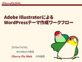 2016年11月19日
WordBench奈良
Cherry Pie Web 川井昌彦
Adobe Illustratorによる
WordPressテーマ作成ワークフロー
 