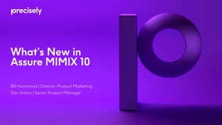 What’s New in
Assure MIMIX 10
Bill Hammond | Director, Product Marketing
Dan Simms | Senior Product Manager
 