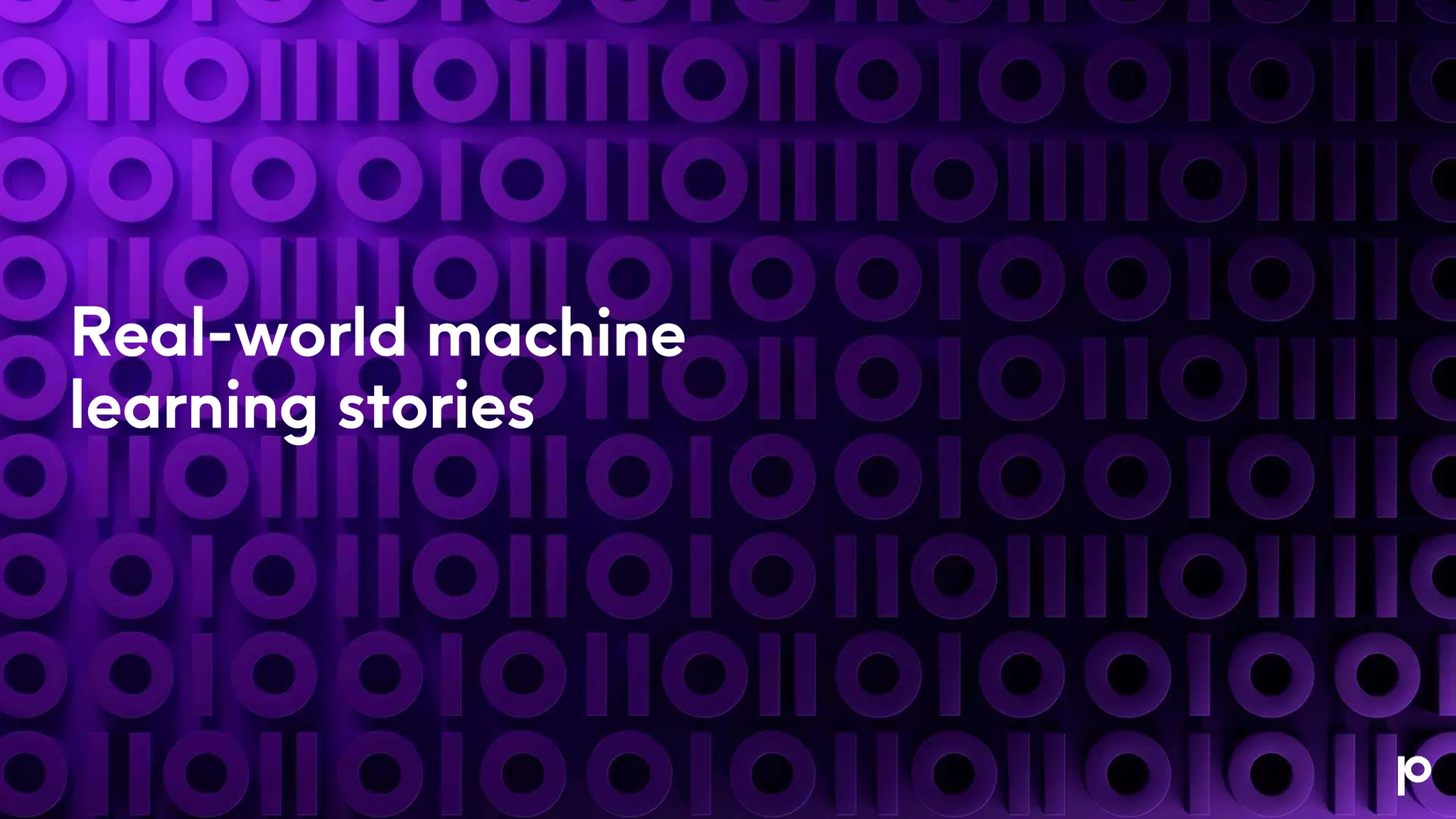Real-world machine
learning stories
 