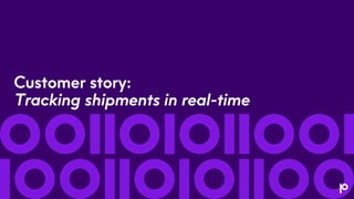 Customer story:
Tracking shipments in real-time
 