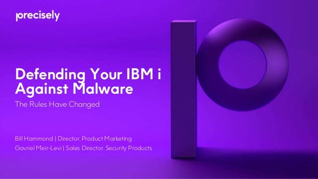 Defending Your IBM i
Against Malware
The Rules Have Changed
Bill Hammond | Director, Product Marketing
Gavriel Meir-Levi | Sales Director, Security Products
 