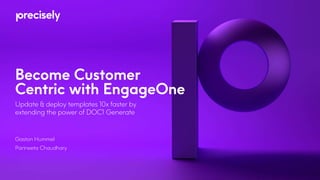 Become Customer
Centric with EngageOne
Update & deploy templates 10x faster by
extending the power of DOC1 Generate
Gaston Hummel
Parineeta Chaudhary
 