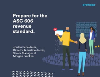 Prepare for the
ASC 606
revenue
standard.
Jordan Scheiderer,
Director & Justine Jacob,
Senior Manager at
Morgan Franklin.
 