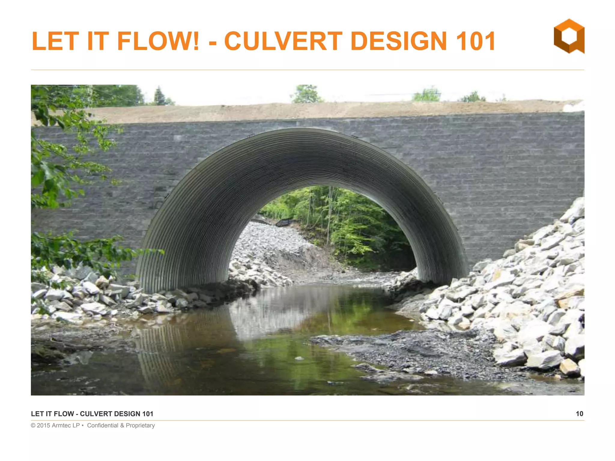 10
© 2015 Armtec LP • Confidential & Proprietary
LET IT FLOW! - CULVERT DESIGN 101
LET IT FLOW - CULVERT DESIGN 101
 