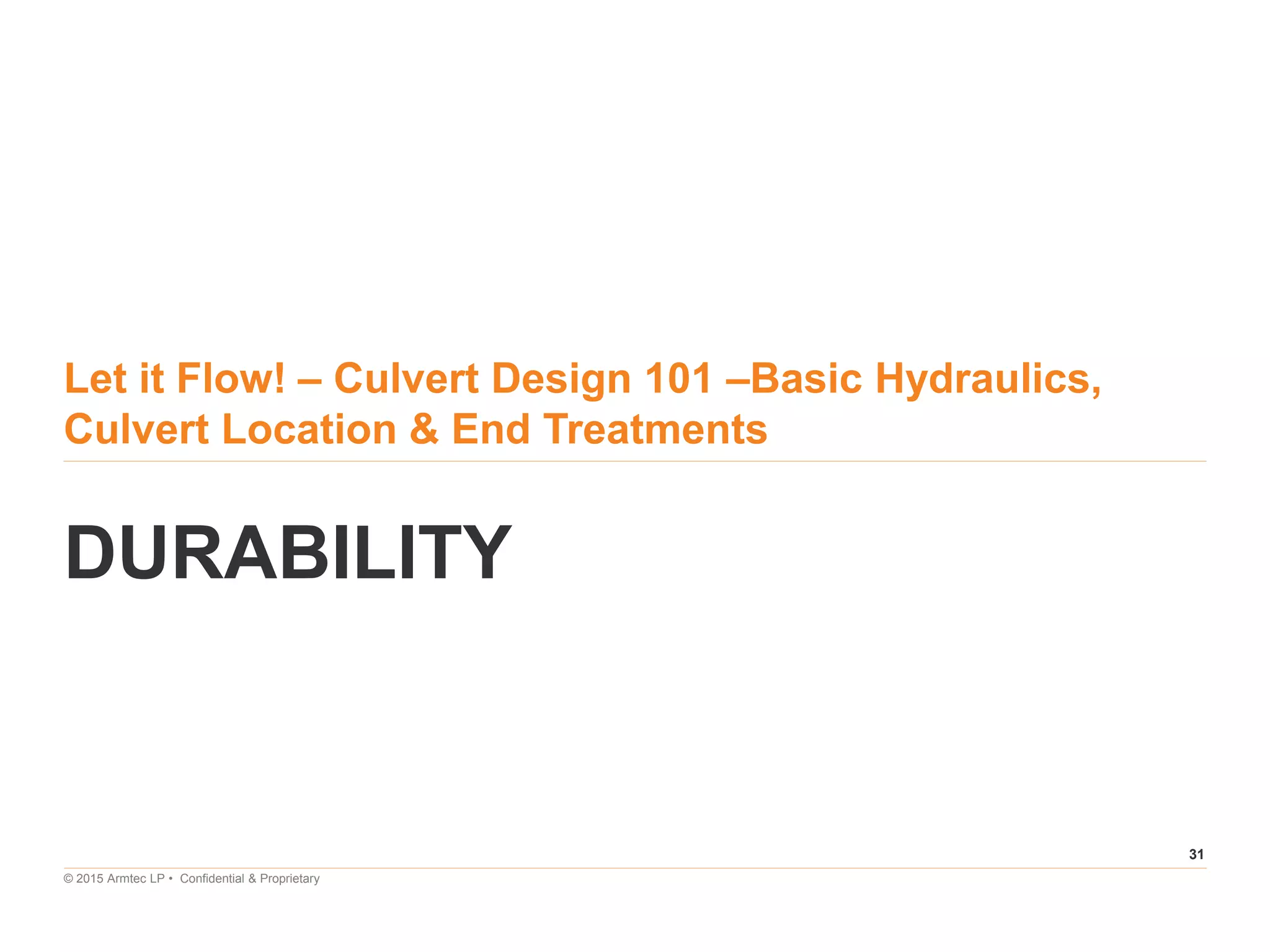 31
© 2015 Armtec LP • Confidential & Proprietary
Let it Flow! – Culvert Design 101 –Basic Hydraulics,
Culvert Location & End Treatments
DURABILITY
 