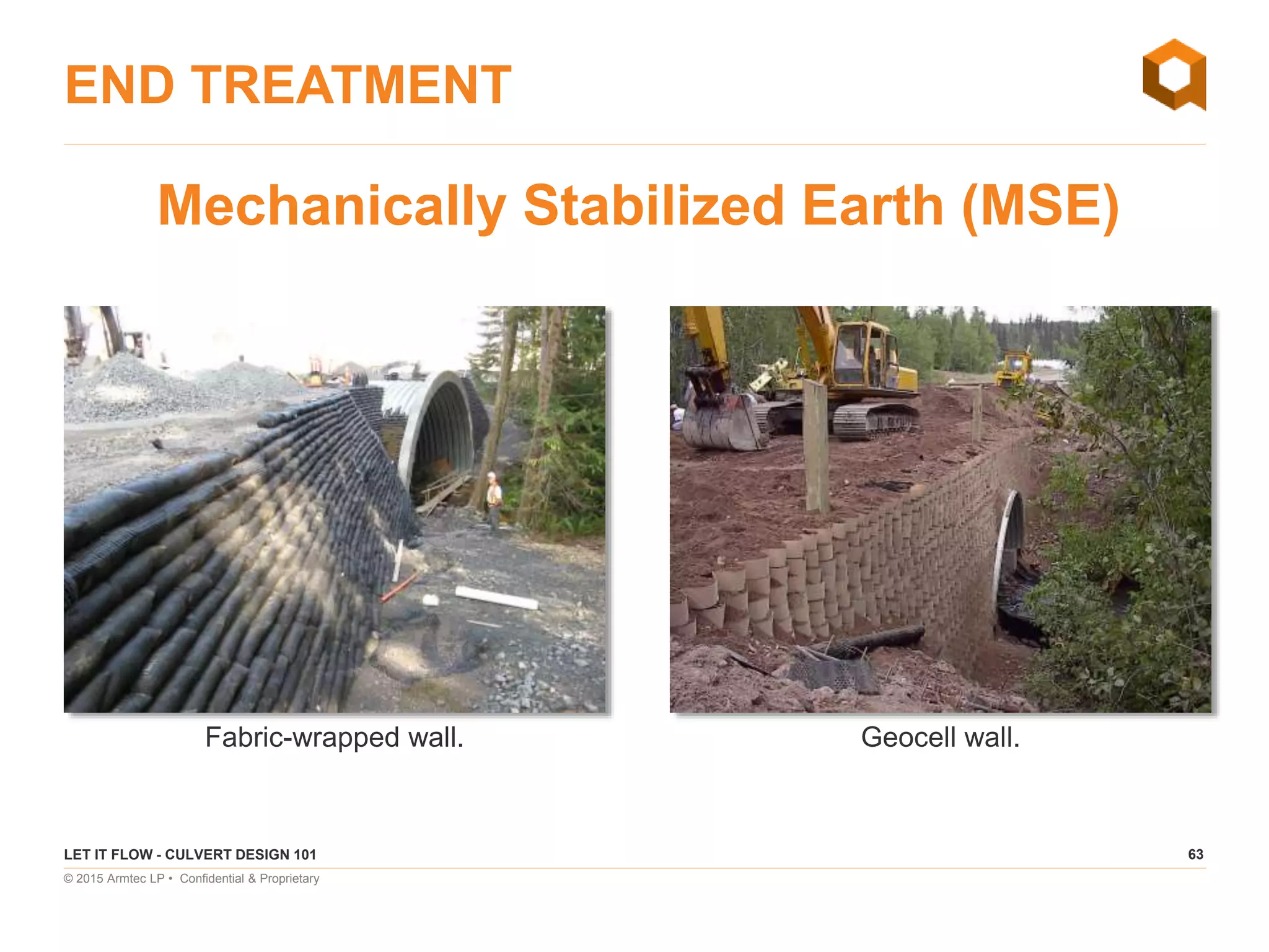 63
© 2015 Armtec LP • Confidential & Proprietary
END TREATMENT
LET IT FLOW - CULVERT DESIGN 101
Mechanically Stabilized Earth (MSE)
Fabric-wrapped wall. Geocell wall.
 