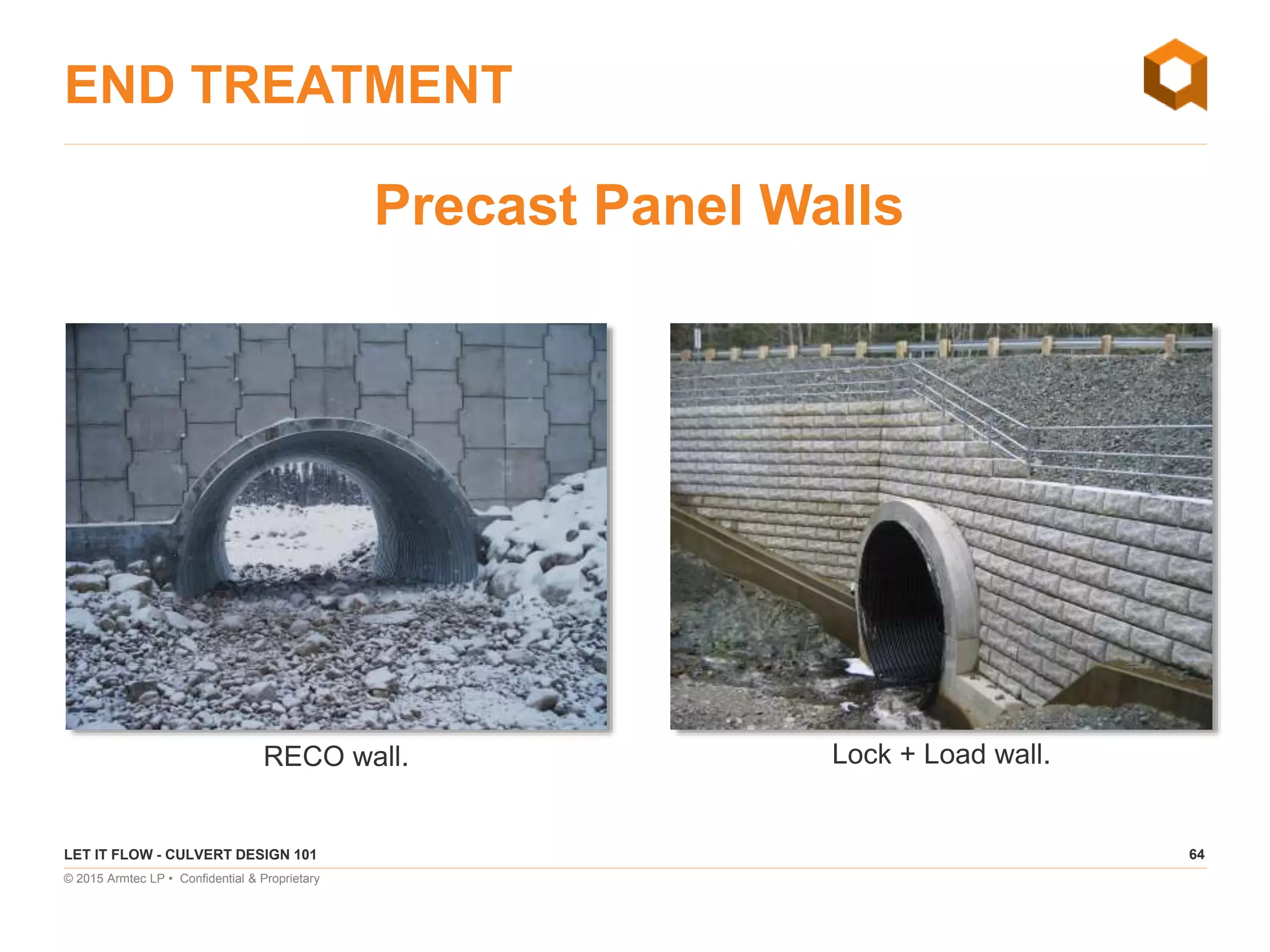 64
© 2015 Armtec LP • Confidential & Proprietary
END TREATMENT
LET IT FLOW - CULVERT DESIGN 101
Precast Panel Walls
RECO wall. Lock + Load wall.
 