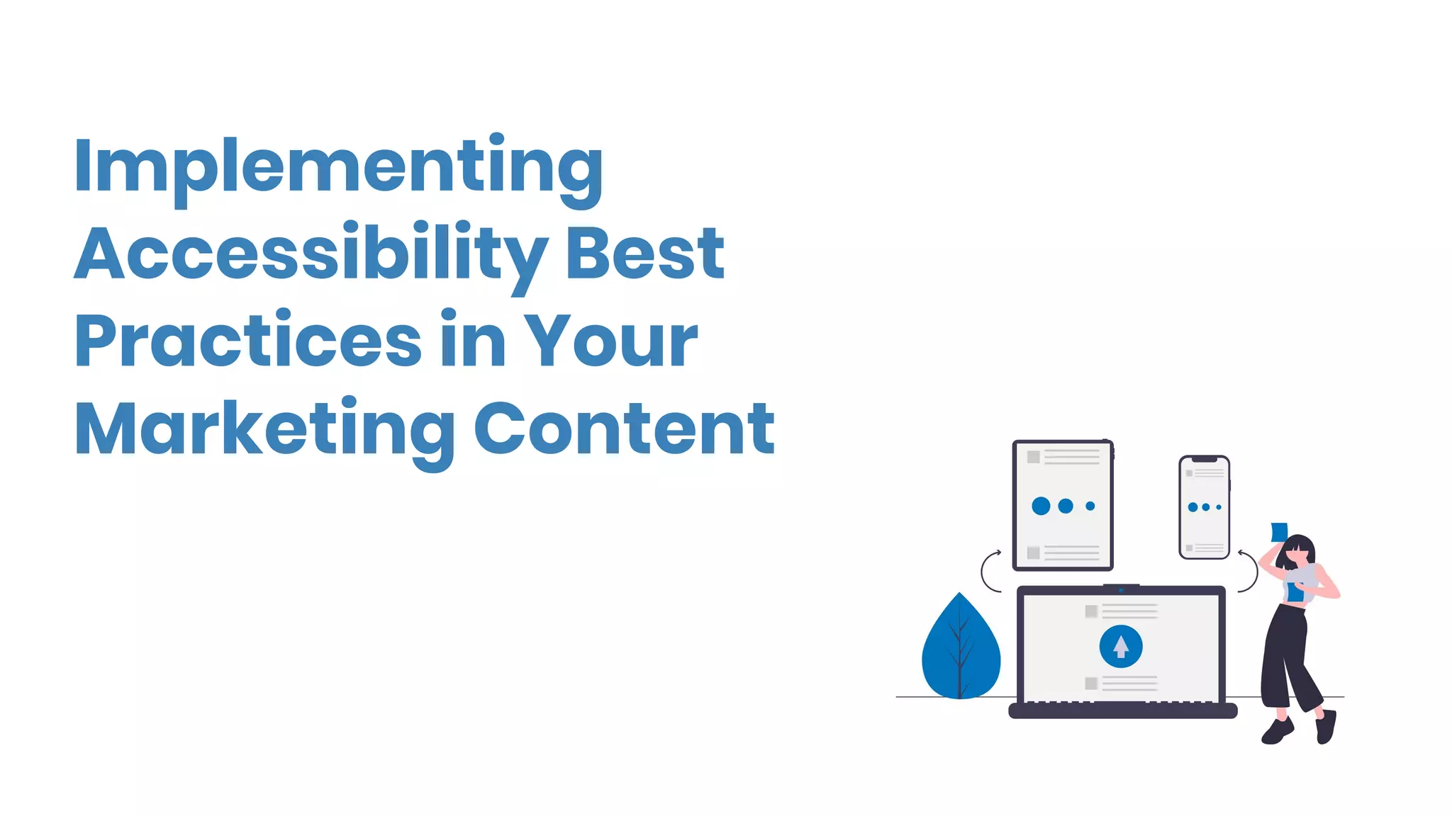 Implementing
Accessibility Best
Practices in Your
Marketing Content
 