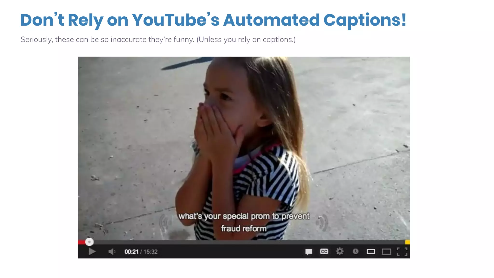 Don’t Rely on YouTube’s Automated Captions!
Seriously, these can be so inaccurate they’re funny. (Unless you rely on captions.)
 