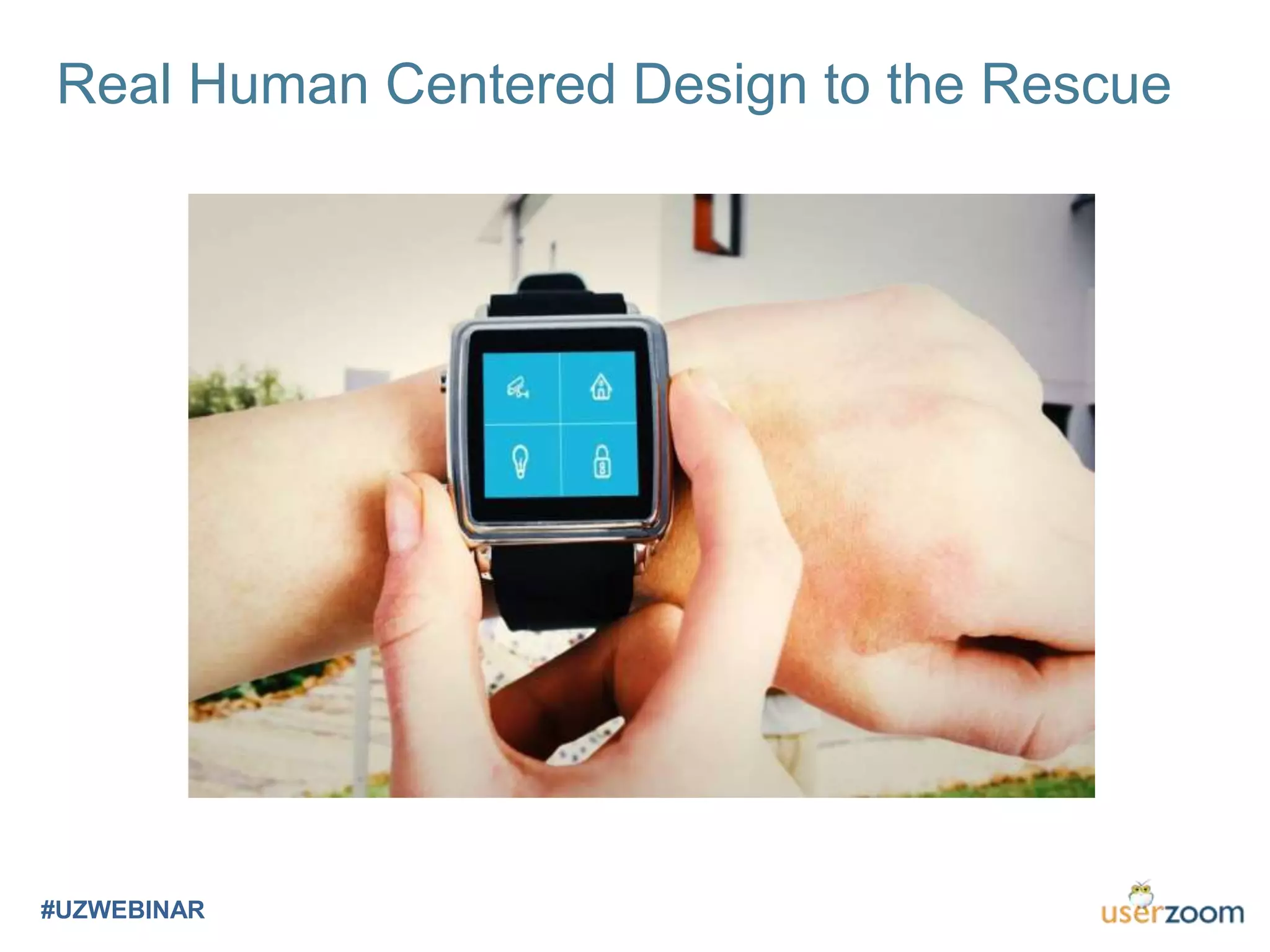 Real Human Centered Design to the Rescue
#UZWEBINAR
 
