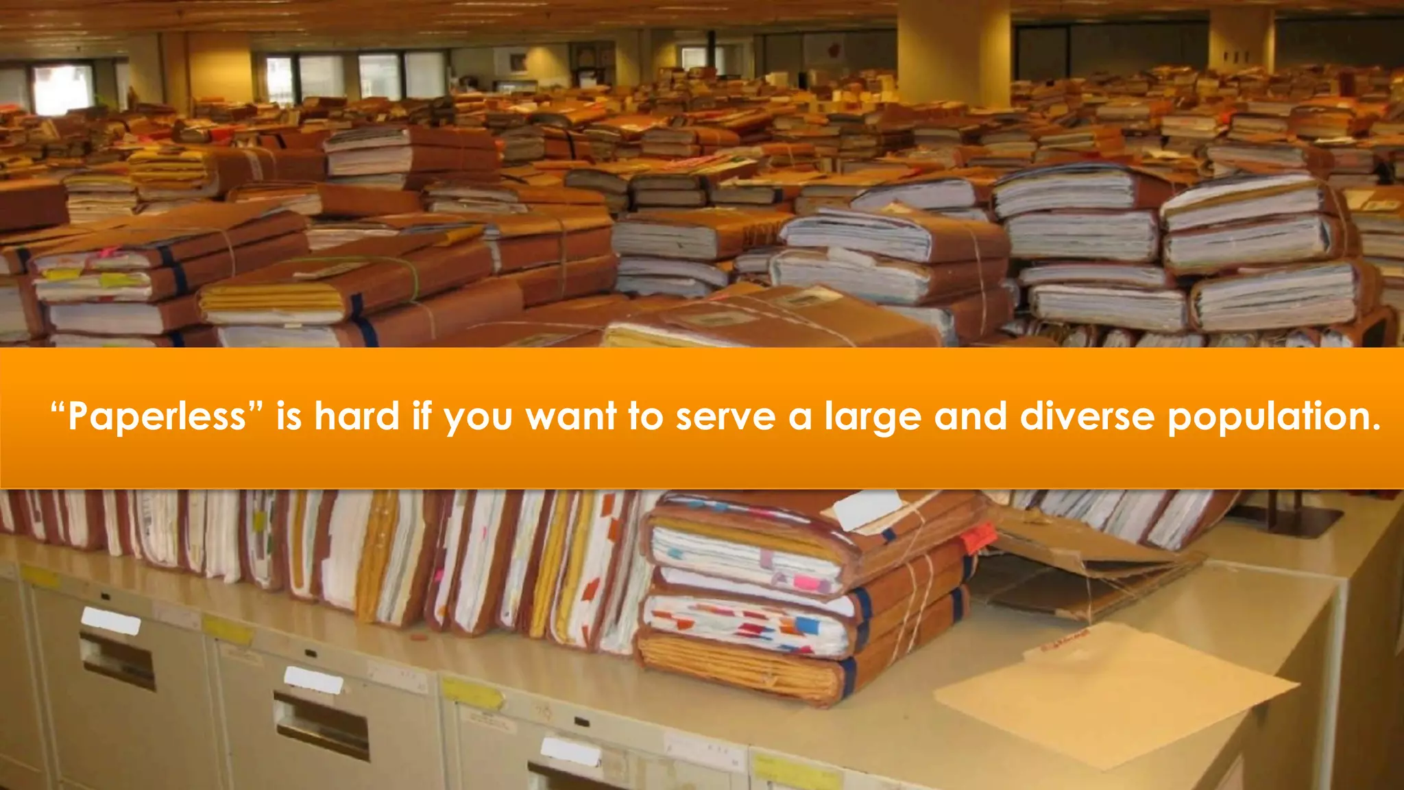 “Paperless” is hard if you want to serve a large and diverse population.
 