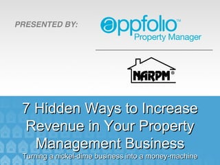 7 Hidden Ways to Increase
Revenue in Your Property
  Management Business
Turning a nickel-dime business into a money-machine
 