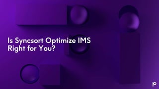 Is Syncsort Optimize IMS
Right for You?
 