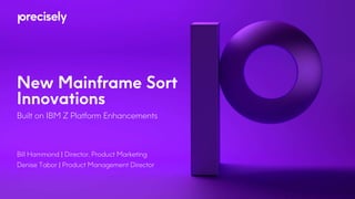 New Mainframe Sort
Innovations
Built on IBM Z Platform Enhancements
Bill Hammond | Director, Product Marketing
Denise Tabor | Product Management Director
 