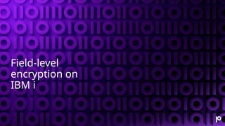 Field-level
encryption on
IBM i
 