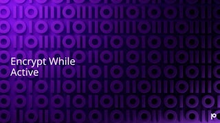 Encrypt While
Active
 
