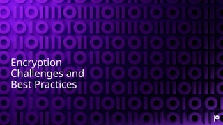 Encryption
Challenges and
Best Practices
 
