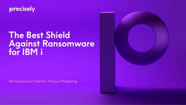 The Best Shield
Against Ransomware
for IBM i
Bill Hammond | Director, Product Marketing
 