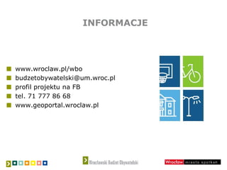 INFORMACJE
www.wroclaw.pl/wbo
budzetobywatelski@um.wroc.pl
profil projektu na FB
tel. 71 777 86 68
www.geoportal.wroclaw.pl
 