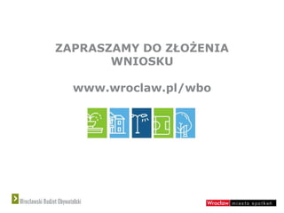 ZAPRASZAMY DO ZŁOŻENIA
WNIOSKU
www.wroclaw.pl/wbo
 