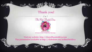 Thank you! Visit my website: http://theredheadeddiva.com This presentation available at http://slideshare.net/redheadeddiva 