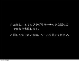 ✓ ただし、とてもプラグラマーチックな話なの
                でかなり省略します。

              ✓ 詳しく知りたい方は、ソースを見てください。




13年3月17日日曜日
 