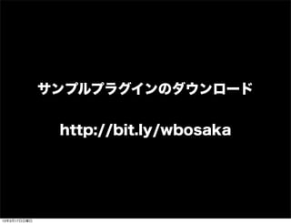 サンプルプラグインのダウンロード


               http://bit.ly/wbosaka




13年3月17日日曜日
 