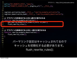 デモサイト: http://bit.ly/wbosaka-demo




              パーマリンク設定はキャッシュされてるので
               キャッシュを初期化する必要があります。
                   ﬂush_rewrite_rules();

13年3月17日日曜日
 